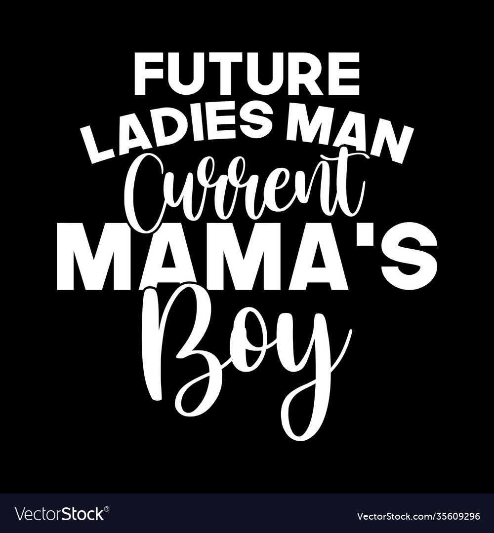 Future ladies man current mamas boy text design