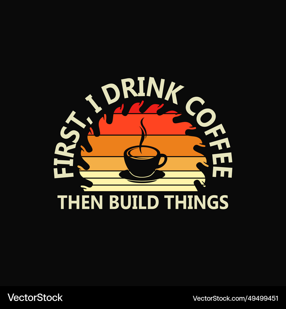 First drink coffee then build things vintage Vector Image