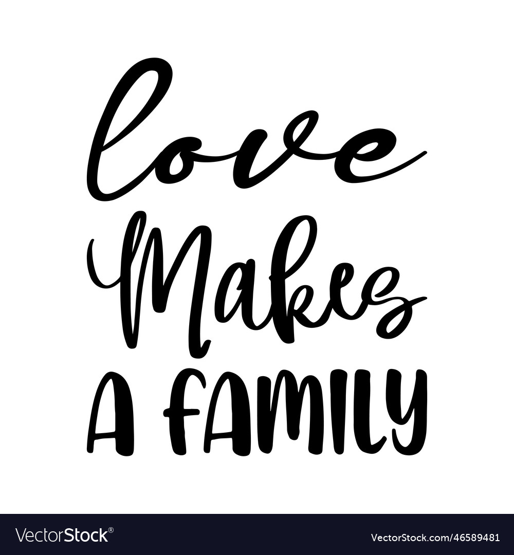 Love Makes A Family Black Letter Quote Royalty Free Vector