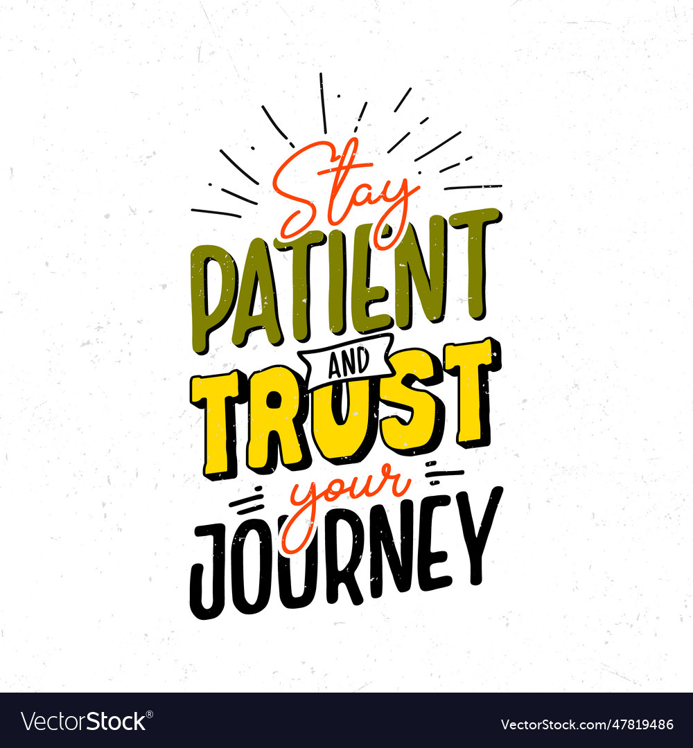 Stay patient and trust your journey