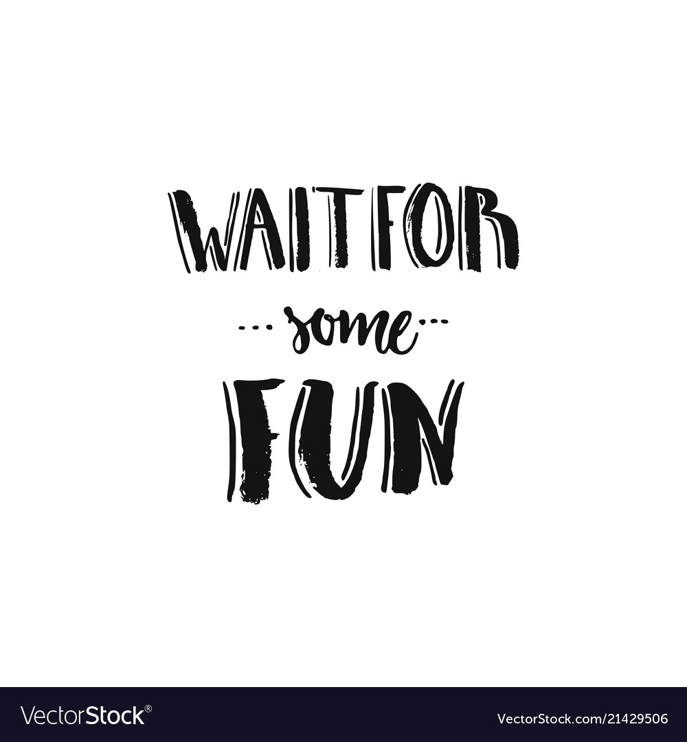 Wait for some fun