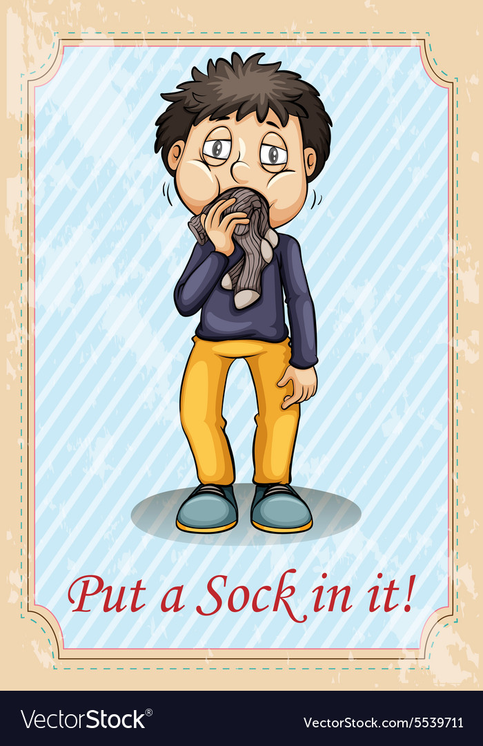 Put a sock in it idiom