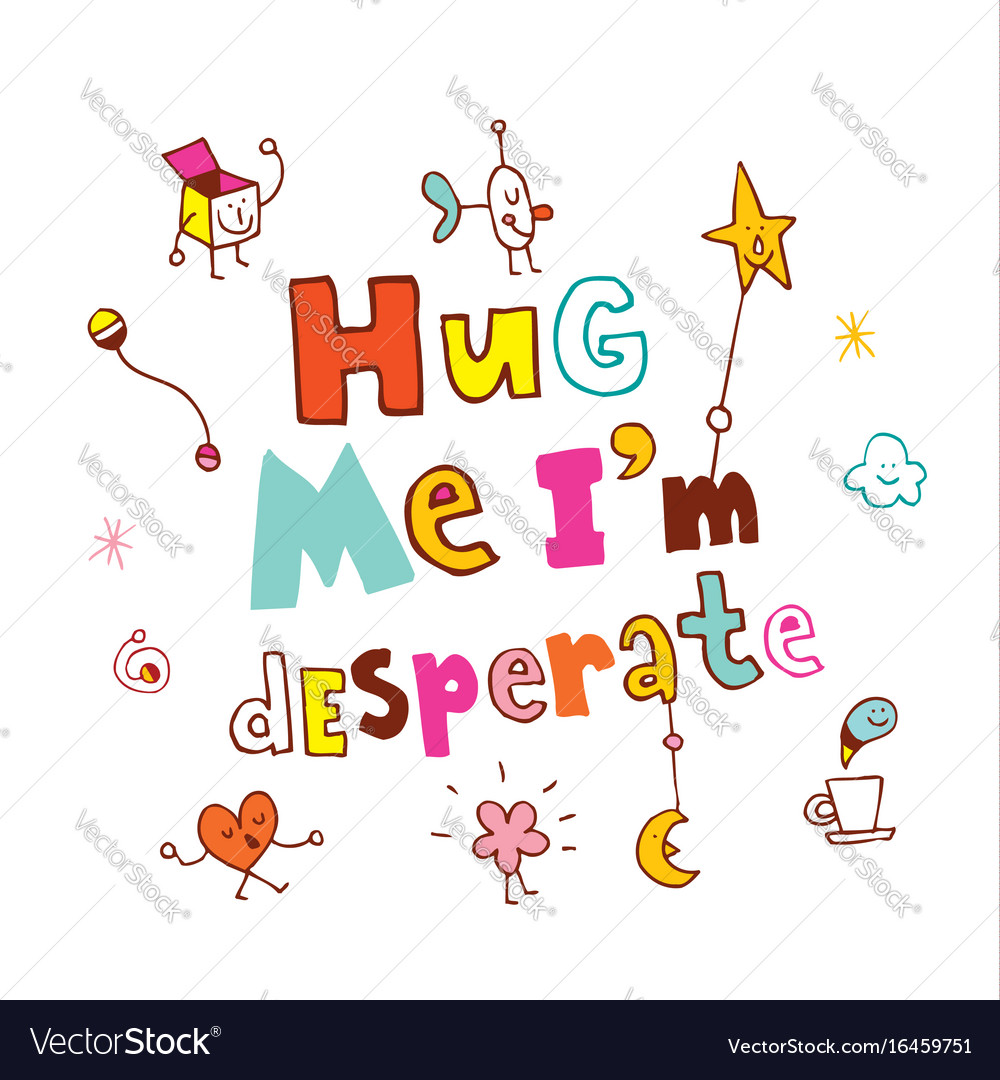 Hug me im desperate