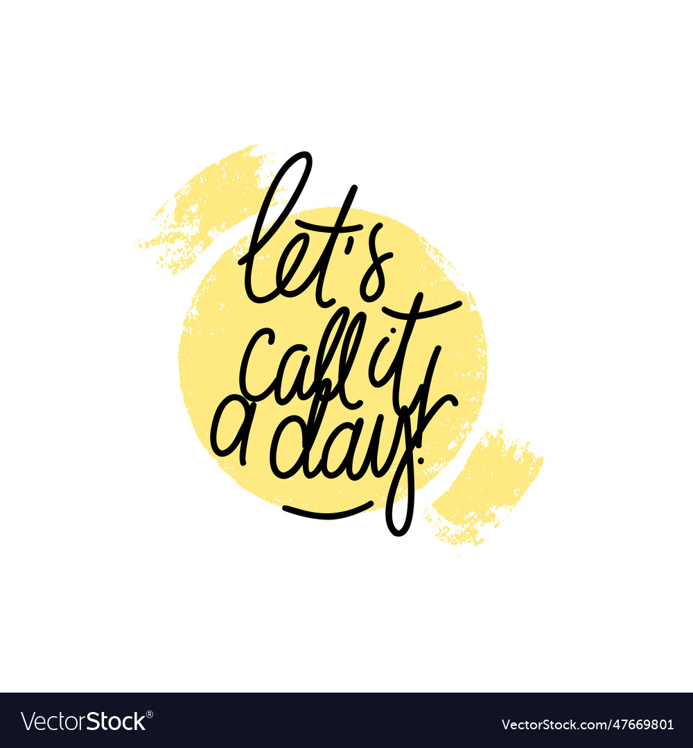 Phrase lets call it a day on textured circle shape vector image Phrase lets call it a day on textured circle shape