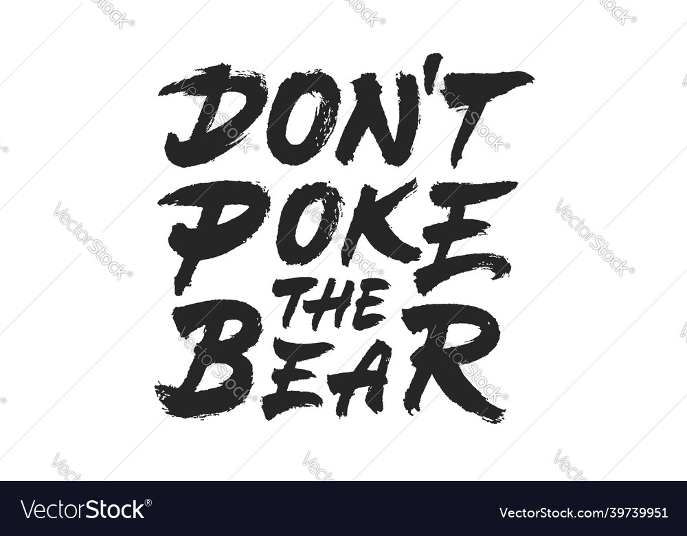 Do not poke the bear