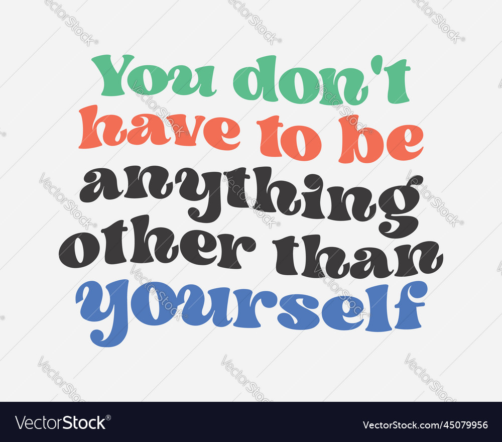 You dont have to be anything other than yourself Vector Image