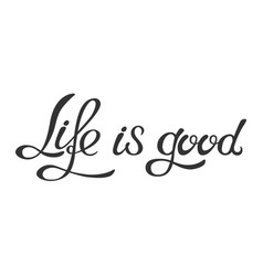 Hand made lettering phrase life is good Royalty Free Vector