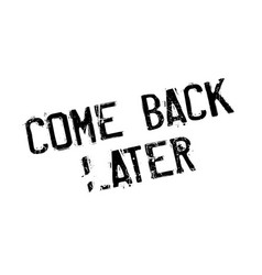 Come back later rubber stamp Royalty Free Vector Image