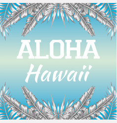 Aloha hawaii palm leaves on the white background Vector Image