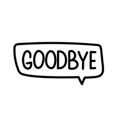 Goodbye inscription text in speech bubble Vector Image