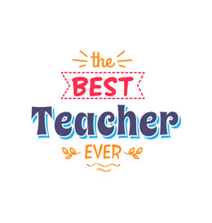 Best teacher ever inscription Royalty Free Vector Image