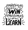 sometimes you win learn poster vector image