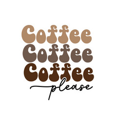 coffee please funny quote retro wavy typography vector image