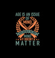 age is an issue of mind over matter if you dont m vector image vector image