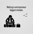 waiting is entrepreneur biggest mistake vector image