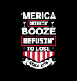 america drinkin booze refusing to lose since vector image vector image