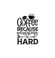 coffee because adulating is hard vector image vector image
