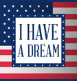 i have a dream martin luther king vector image
