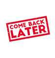 Come back later rubber stamp Royalty Free Vector Image