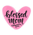 blessed mom hand written modern calligraphy vector image vector image