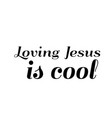 christian poster design - loving jesus is cool vector image vector image