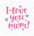 i love you mom poster with cute lettering vector image vector image