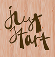 hand written quote just start on wooden background vector image vector image