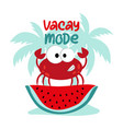 vacay mode - cute crab on watermelon slice vector image vector image