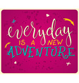 hand lettering quote - everyday is a new adventure vector image vector image