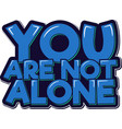 you are not alone aesthetic lettering design vector image vector image
