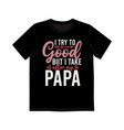 i try to be good but take after my papa gift tee vector image vector image