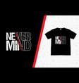 never mind typography t shirt design vector image