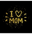 i love mom - golden letter with heart on black vector image