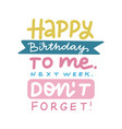 happy birthday to me next week do not forget vector image