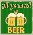 All you need is beer retro poster Royalty Free Vector Image