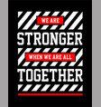 slogan we are stronger when we are all together vector image