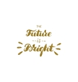 future is bright - hand drawn inspiration vector image vector image