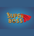 super boss happy boss day vector image
