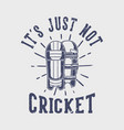 vintage slogan typography its just not cricket vector image