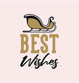 vintage slogan typography best wishes for t shirt vector image
