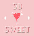 so sweet valentines day greeting card with heart vector image