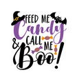 feed me candy and call boo- funny saying vector image