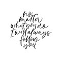 no matter what you do i will always follow you vector image